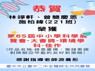 連結到恭賀林竫軒、曾簡慶恩、施柏緯(221班)榮獲第65屆中小學科學展覽會-大會獎-環境學科-佳作